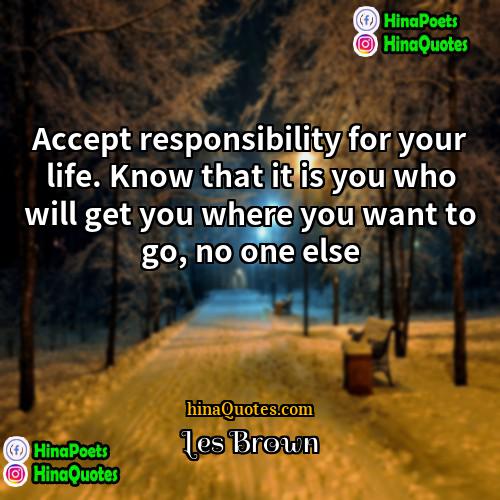 Les Brown Quotes | Accept responsibility for your life. Know that